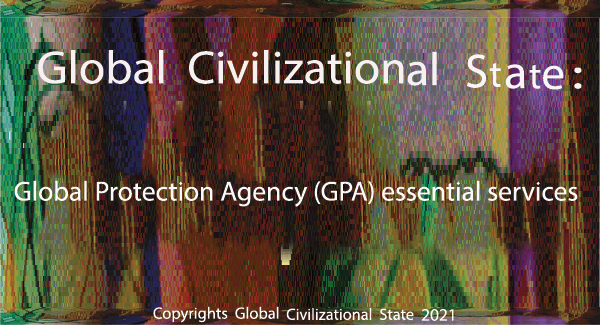 Global Civilizational State:Global Protection Agency (GPA) essential services.
