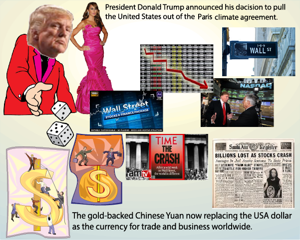 Trump announced his decision to pull the united States out of the Paris climate agreement. The gold-backed Chinese Yuan now replacing the USA dollar as the global currency for trade and business.